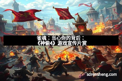 雀魂：当心你的背后：《神偷4》游戏宣传片赏